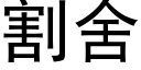 割舍 (黑體矢量字庫)