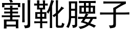 割靴腰子 (黑体矢量字库)