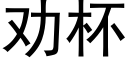 勸杯 (黑體矢量字庫)