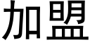 加盟 (黑體矢量字庫)