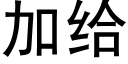 加給 (黑體矢量字庫)