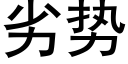 劣勢 (黑體矢量字庫)