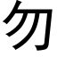 勿 (黑體矢量字庫)