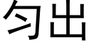 匀出 (黑体矢量字库)