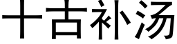 十古補湯 (黑體矢量字庫)