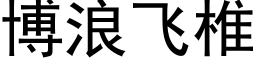 博浪飞椎 (黑体矢量字库)