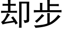 卻步 (黑體矢量字庫)