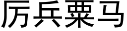 厲兵粟馬 (黑體矢量字庫)