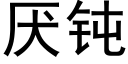 厭鈍 (黑體矢量字庫)