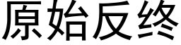 原始反終 (黑體矢量字庫)