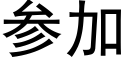參加 (黑體矢量字庫)