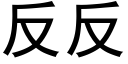 反反 (黑體矢量字庫)