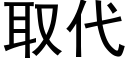 取代 (黑體矢量字庫)