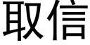 取信 (黑體矢量字庫)