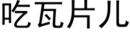 吃瓦片兒 (黑體矢量字庫)