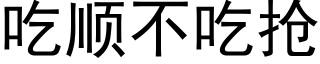 吃顺不吃抢 (黑体矢量字库)