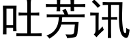 吐芳讯 (黑体矢量字库)