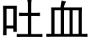 吐血 (黑體矢量字庫)