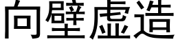 向壁虛造 (黑體矢量字庫)