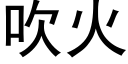 吹火 (黑體矢量字庫)