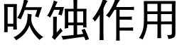 吹蝕作用 (黑體矢量字庫)