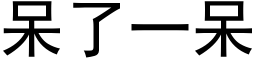 呆了一呆 (黑體矢量字庫)