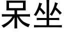 呆坐 (黑體矢量字庫)