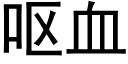 嘔血 (黑體矢量字庫)