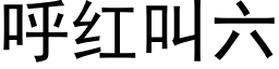 呼紅叫六 (黑體矢量字庫)