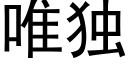 唯獨 (黑體矢量字庫)