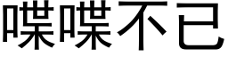 喋喋不已 (黑體矢量字庫)