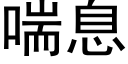 喘息 (黑體矢量字庫)