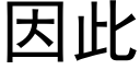 因此 (黑體矢量字庫)