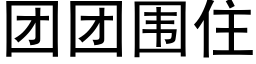 團團圍住 (黑體矢量字庫)