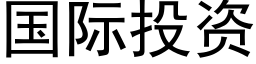 国际投资 (黑体矢量字库)