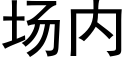 場内 (黑體矢量字庫)