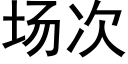 場次 (黑體矢量字庫)