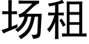 場租 (黑體矢量字庫)