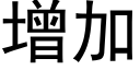 增加 (黑體矢量字庫)