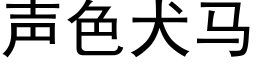 声色犬马 (黑体矢量字库)