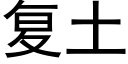 複土 (黑體矢量字庫)