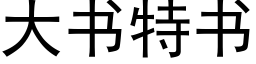 大書特書 (黑體矢量字庫)