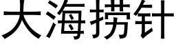 大海撈針 (黑體矢量字庫)