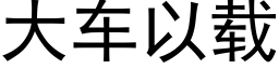 大車以載 (黑體矢量字庫)