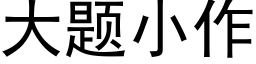 大題小作 (黑體矢量字庫)