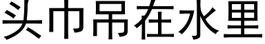 頭巾吊在水裡 (黑體矢量字庫)