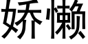 嬌懶 (黑體矢量字庫)