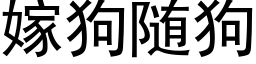 嫁狗随狗 (黑體矢量字庫)