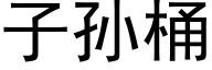 子孫桶 (黑體矢量字庫)