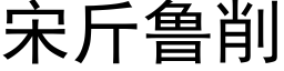 宋斤鲁削 (黑体矢量字库)